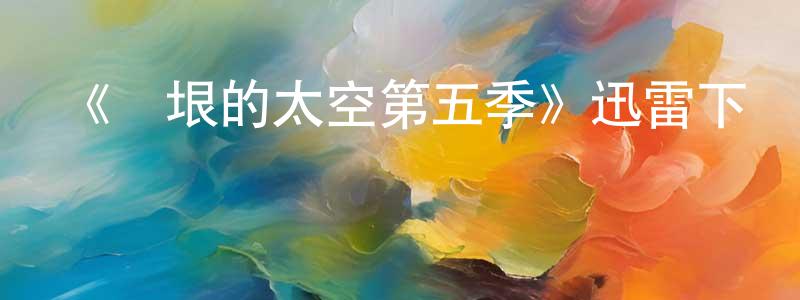 阿偉偉的個人主頁,《無垠的太空第五季》迅雷下載/在線觀看-魔幻科幻-美劇天堂